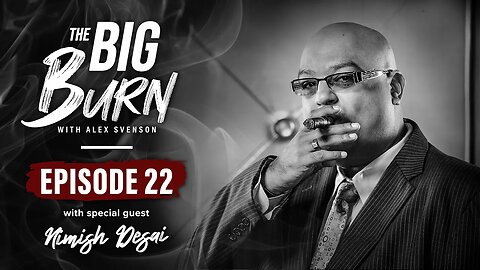The Big Burn Episode 22 | Special Guest Nimish Desai From Rocky Patel