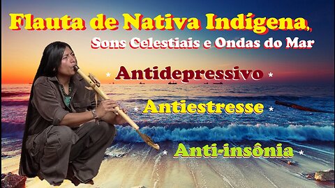 Flauta Nativa Indígena, Sons Celestiais e Ondas do Mar (Antiestresse, Anti-insônia)