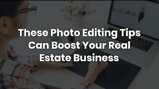 These Photo Editing Tips Can Boost Your Real Estate Business