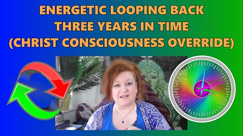 Energetic Looping Back Three Years in Time (Christ Consciousness Override)