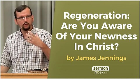 Regeneration: Are You Aware Of Your Newness In Christ? by James Jennings
