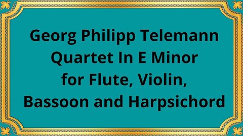 Georg Philipp Telemann Quartet In E Minor for Flute, Violin, Bassoon and Harpsichord