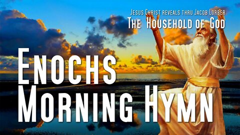 Enoch's Morning Hymn ❤️ The Household of God revealed thru Jakob Lorber