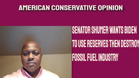 Senator Shumer wants Biden to use reserves then destroy fossil fuels industry