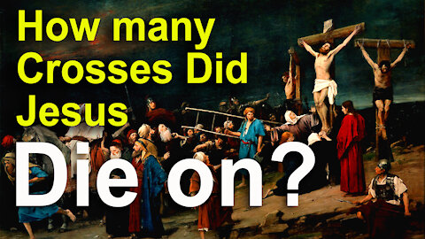How many crosses did Jesus die on?