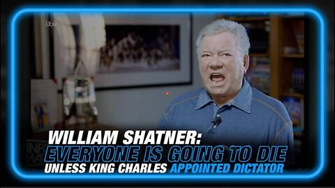 WILLIAM SHATNER 'EVERYONE IS GOING TO DIE' UNLESS KING CHARLES IS APPOINTED GLOBAL DICTATOR