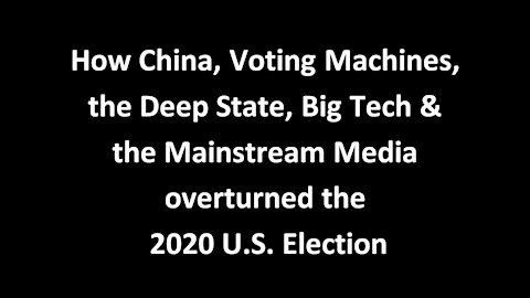 How China, Voting Machines, Domestic Forces, Big Tech, Mainstream Media overturned the 2020 Election