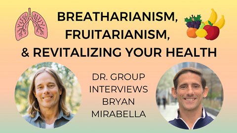 Breatharianism, Fruitarianism, & Revitalizing Your Health ~ Dr. Group Interviews Bryan Mirabella