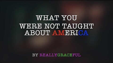 WHAT YOU WERE NOT TAUGHT ABOUT AMERICA