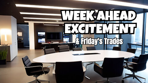 Week Ahead Excitement & Fridays Trades