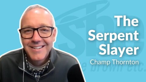 Champ Thornton | The Serpent Slayer | Steve Brown, Etc. | Key Life