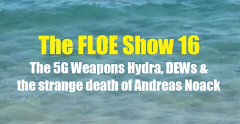The FLOE Show 16 (final): The 5G Weapons Hydra, DEWs & the strange death of Andreas Noack