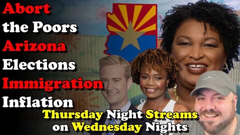 Abort the Poors Arizona Elections Immigration Inflation Thursday Night Streams on Wednesday Nights