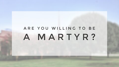9.13.20 Sunday Sermon - ARE YOU WILLING TO BE A MARTYR?