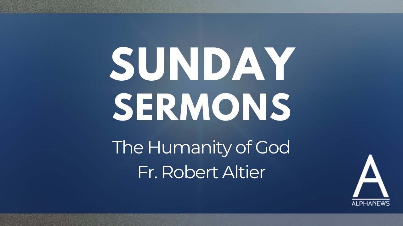 Sunday Sermon: The humanity of God | Fr. Robert Altier