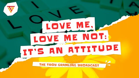 Troy Gramling Broadcast: Love Me, Love Me Not: It’s An Attitude