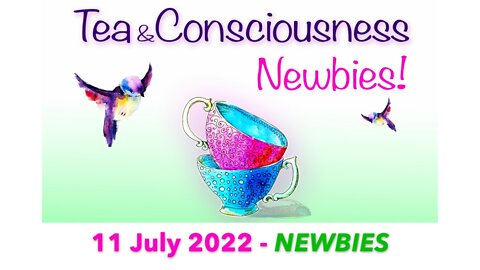 RECORDING [11 July 2022] NEWBIES!! Tea & Consciousness with Penny Kelly