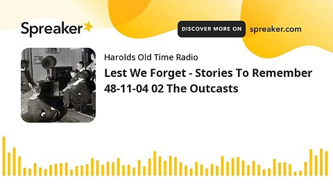 Lest We Forget - Stories To Remember 48-11-04 02 The Outcasts