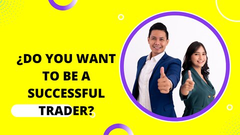 ¿DO YOU WANT TO BE A SUCCESSFUL TRADER?