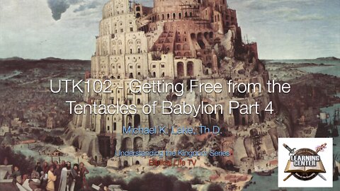 UTK 102 – Getting Free of the Tentacles of Babylon Part 4
