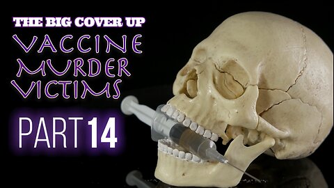 THE BIG COVER UP: VACCINE MURDER VICTIMS PART 14