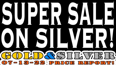 Super Sale On Silver! 07/13/22 Gold & Silver Price Report