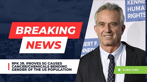 RFK Jr. Proves 5G Causes Cancer/Chemicals Bending Gender of the US Population