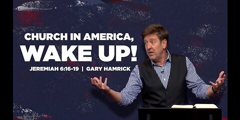 Pastor Gary Hamrick - Cornerstone Chapel - Church in America, Wake Up! - Jeremiah 6:16-19