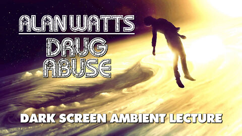 Drug Abuse - Alan Watts - Dark Screen Ambient Lecture