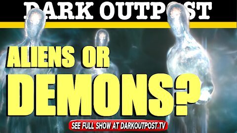 Dark Outpost 05-19-2021 Aliens Or Demons?