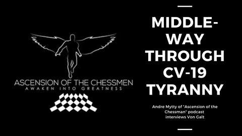 Middle-Way Outta Covid-19 Tyranny w/Von Galt & Andre Mytty - Ascension of the Chess Man