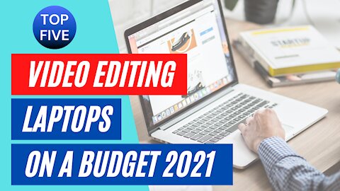 Top 5 Video Editing Laptops on a Budget 2021