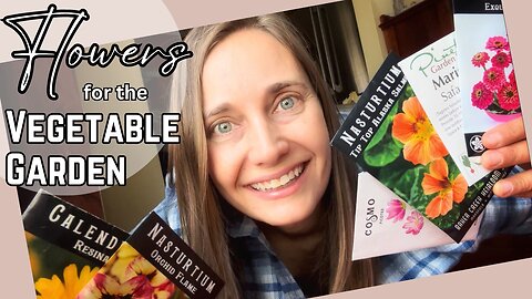 Flowers for the Vegetable Garden | What I'm Growing This Year!