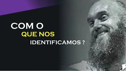 COM O QUE NOS IDENTIFICAMOS, RAM DASS DUBLADO, ECKHART TOLLE DUBLADO