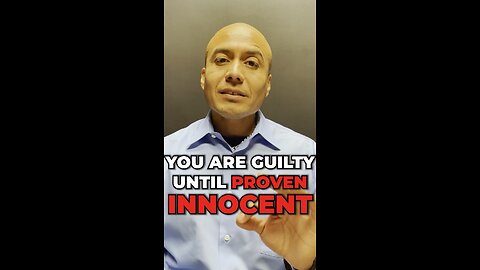You Are Guilty Until Proven Innocent