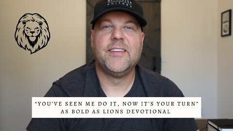 You’ve Seen Me Do It, Now It’s Your Turn | AS BOLD AS LIONS DEVOTIONAL | August 26, 2022