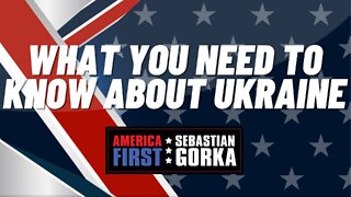 What you Need to Know about Ukraine. Sebastian Gorka on AMERICA First