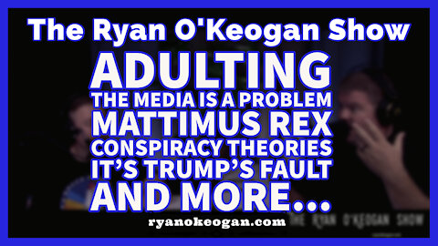 Adulting, Media is a Problem, Mattimus Rex, Conspiracy Theories, It's Trumps Fault