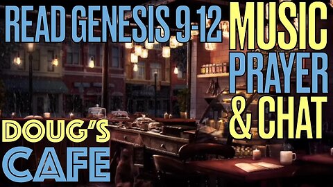 Doug's Cafe: Read Genesis 9-12 + Music, Prayer Requests & Talk