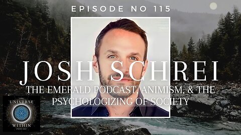 Universe Within Podcast Ep115 - Josh Schrei - Emerald Podcast, Animism & Psychologizing of Society