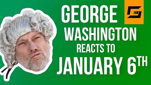 George Washington Reacts To January 6th