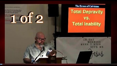 007 Total Inability vs Total Depravity (Errors of Calvinism) 1 of 2