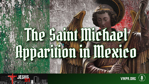 15 Apr 24, Jesus 911: The Saint Michael Apparition in Mexico