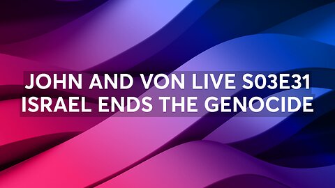 JOHN AND VON LIVE S03E31 ISRAEL ENDS THE GENOCIDE