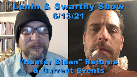 Lenin & Swarthy Show - "Hunter Biden" Returns & Current Events