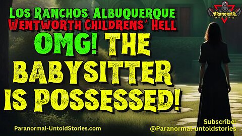 OMG! The Babysitter Is Possessed! Los Ranchos, Albuquerque - Wentworth Childrens’ Hell