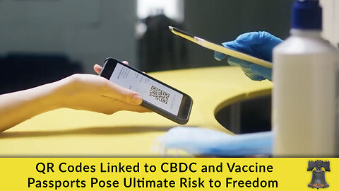 QR Codes Linked to CBDC and Vaccine Passports Pose Ultimate Risk to Freedom