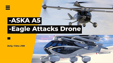 ASKA A5 VTOL Flying Car, Drone Restrictions Around Eagles And Birds Debate
