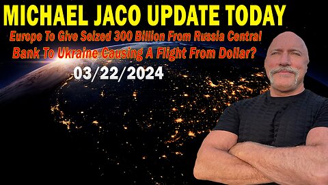 Michael Jaco Update Today: "Michael Jaco Important Update, March 22, 2024"