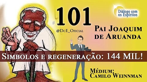 DcE 101 - Espírito Pai Joaquim de Aruanda - Simbolos e regeneração: Médium Camila Weinmann
